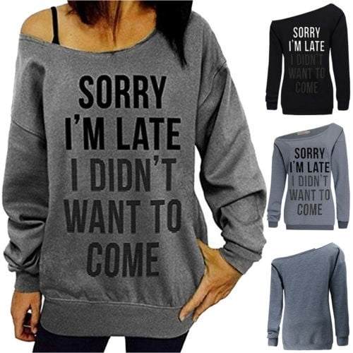 Womens Sorry I’m Late I Didn’t Want To Come Print Sweatshirt Jumper Pullover Top